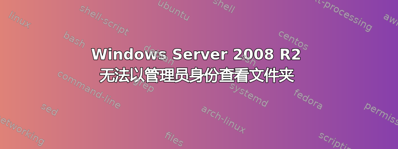 Windows Server 2008 R2 无法以管理员身份查看文件夹