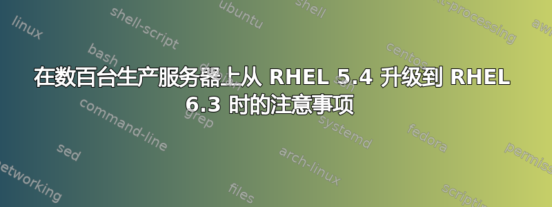 在数百台生产服务器上从 RHEL 5.4 升级到 RHEL 6.3 时的注意事项 