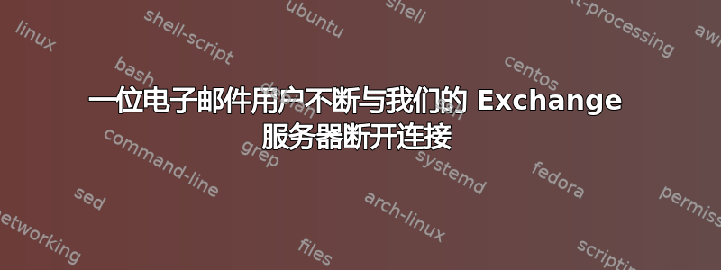 一位电子邮件用户不断与我们的 Exchange 服务器断开连接