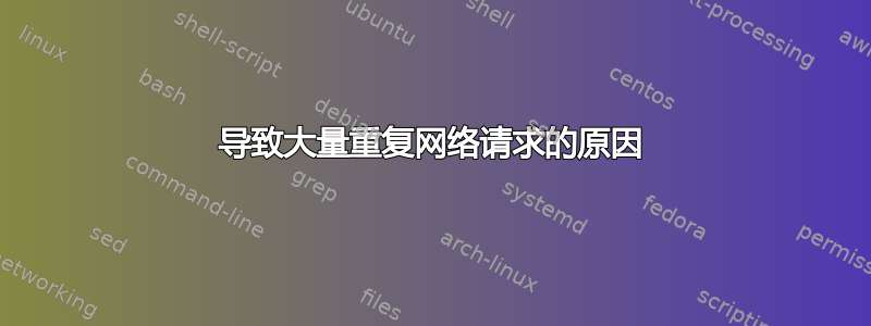 导致大量重复网络请求的原因