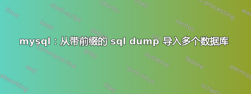 mysql：从带前缀的 sql dump 导入多个数据库