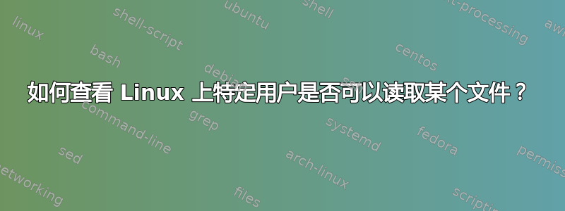 如何查看 Linux 上特定用户是否可以读取某个文件？