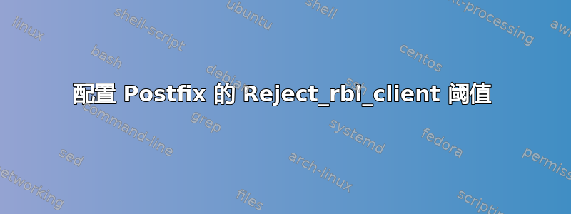 配置 Postfix 的 Reject_rbl_client 阈值