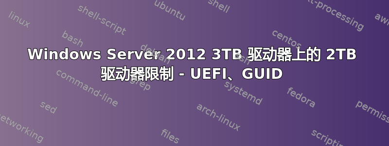 Windows Server 2012 3TB 驱动器上的 2TB 驱动器限制 - UEFI、GUID