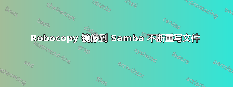 Robocopy 镜像到 Samba 不断重写文件