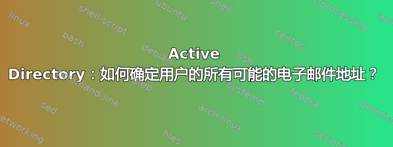 Active Directory：如何确定用户的所有可能的电子邮件地址？