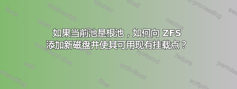 如果当前池是根池，如何向 ZFS 添加新磁盘并使其可用现有挂载点？