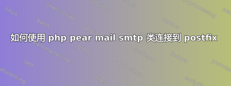 如何使用 php pear mail smtp 类连接到 postfix