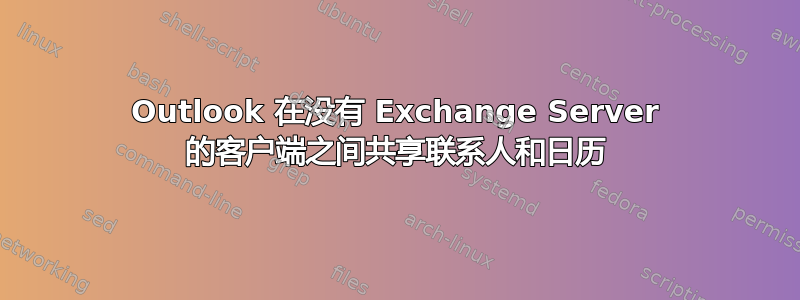 Outlook 在没有 Exchange Server 的客户端之间共享联系人和日历