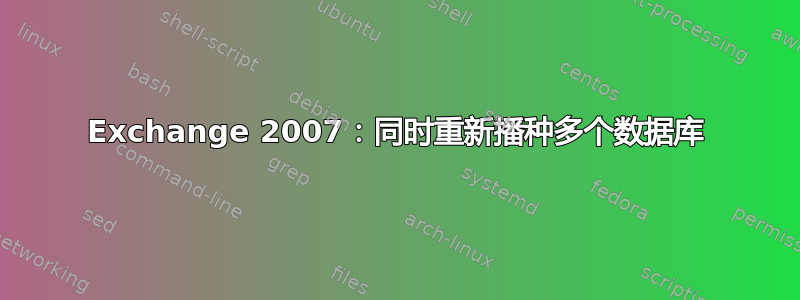 Exchange 2007：同时重新播种多个数据库