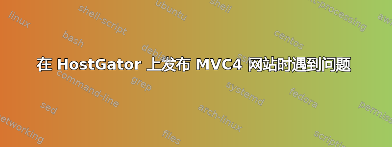 在 HostGator 上发布 MVC4 网站时遇到问题