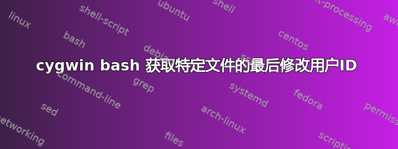 cygwin bash 获取特定文件的最后修改用户ID