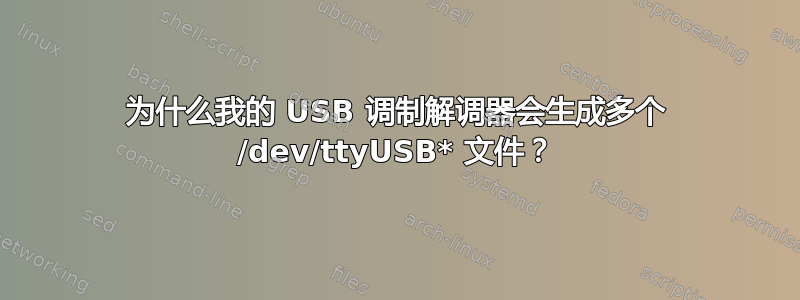 为什么我的 USB 调制解调器会生成多个 /dev/ttyUSB* 文件？