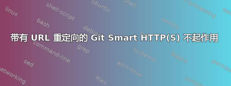 带有 URL 重定向的 Git Smart HTTP(S) 不起作用