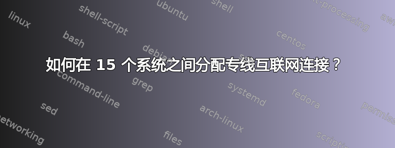 如何在 15 个系统之间分配专线互联网连接？