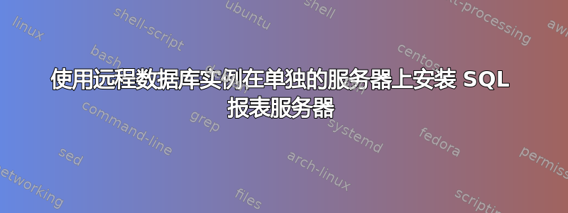 使用远程数据库实例在单独的服务器上安装 SQL 报表服务器