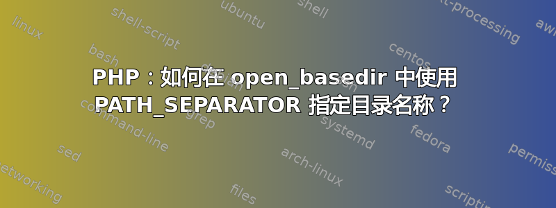 PHP：如何在 open_basedir 中使用 PATH_SEPARATOR 指定目录名称？