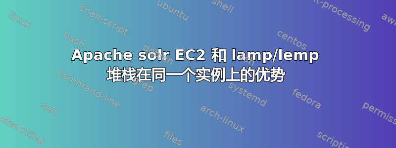 Apache solr EC2 和 lamp/lemp 堆栈在同一个实例上的优势