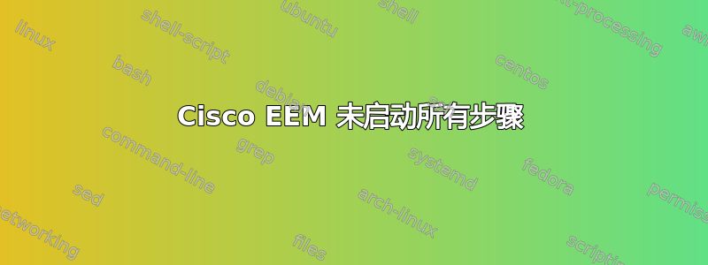 Cisco EEM 未启动所有步骤