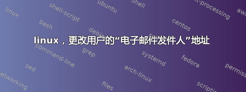 linux，更改用户的“电子邮件发件人”地址