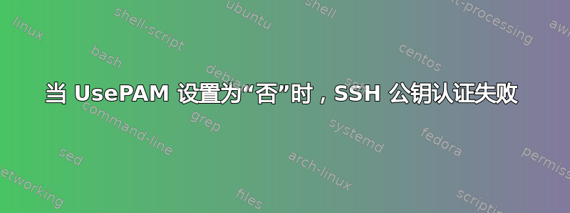 当 UsePAM 设置为“否”时，SSH 公钥认证失败