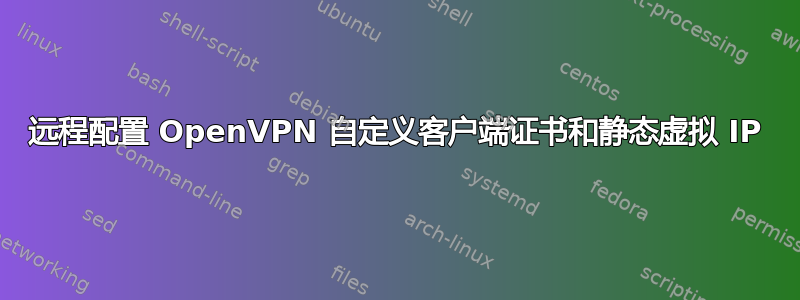 远程配置 OpenVPN 自定义客户端证书和静态虚拟 IP