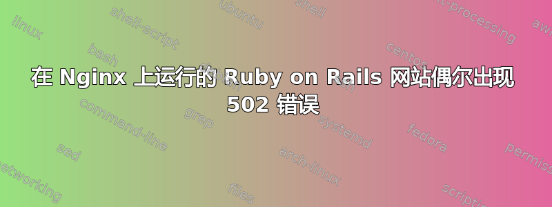 在 Nginx 上运行的 Ruby on Rails 网站偶尔出现 502 错误