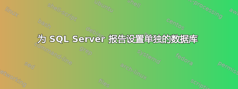 为 SQL Server 报告设置单独的数据库