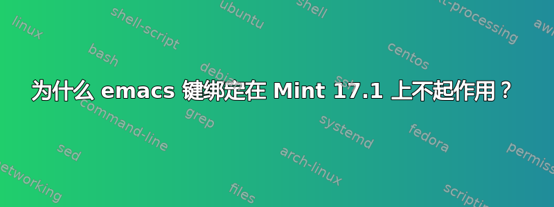 为什么 emacs 键绑定在 Mint 17.1 上不起作用？