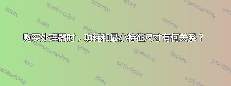 购买处理器时，功耗和最小特征尺寸有何关系？