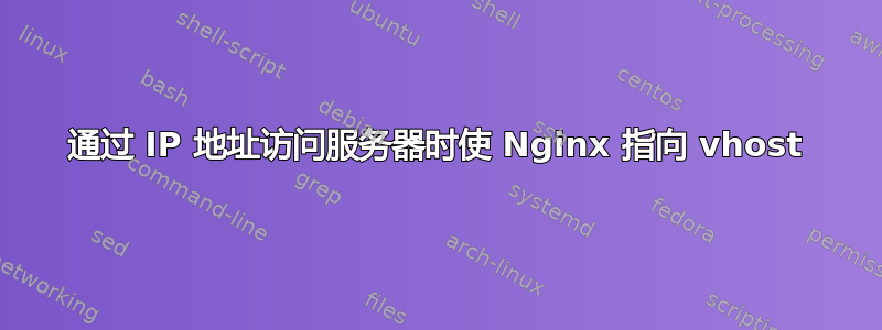 通过 IP 地址访问服务器时使 Nginx 指向 vhost