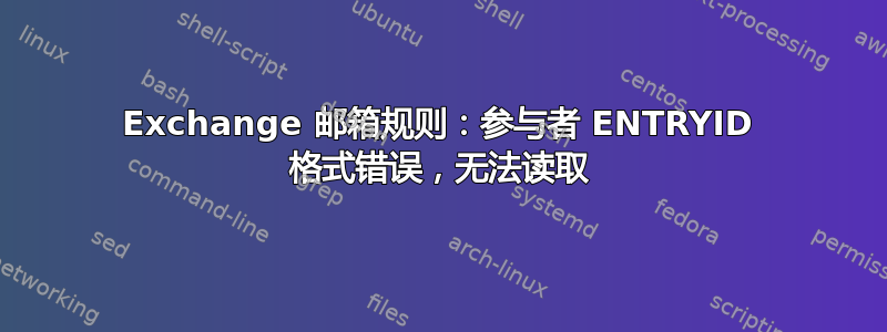 Exchange 邮箱规则：参与者 ENTRYID 格式错误，无法读取