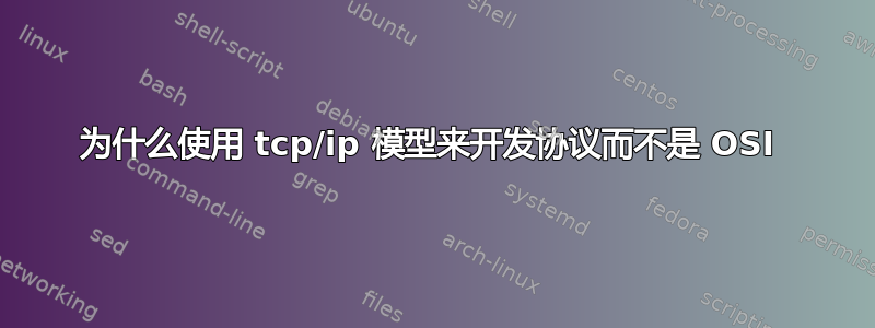 为什么使用 tcp/ip 模型来开发协议而不是 OSI 