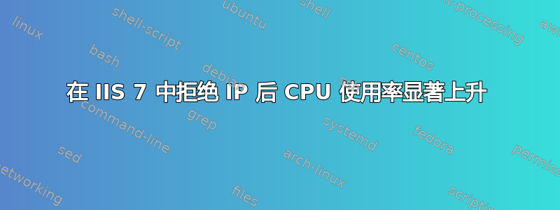 在 IIS 7 中拒绝 IP 后 CPU 使用率显著上升