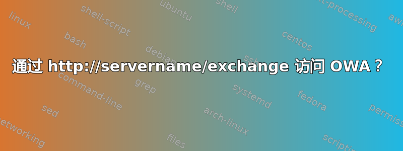 通过 http://servername/exchange 访问 OWA？