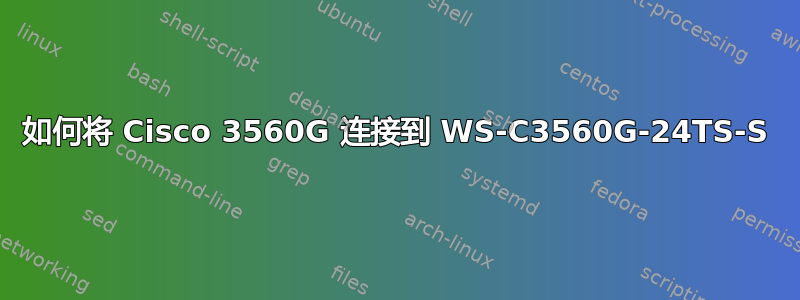 如何将 Cisco 3560G 连接到 WS-C3560G-24TS-S