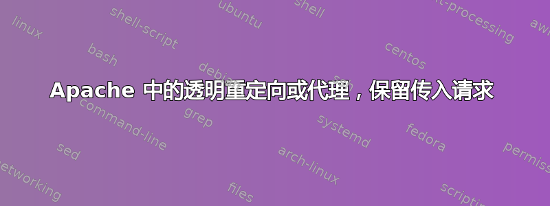 Apache 中的透明重定向或代理，保留传入请求