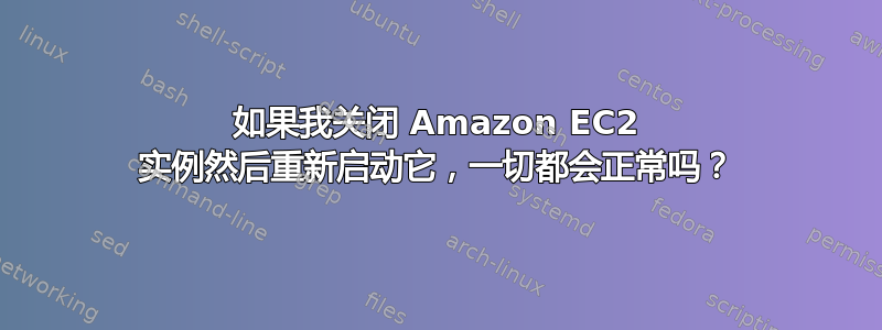 如果我关闭 Amazon EC2 实例然后重新启动它，一切都会正常吗？