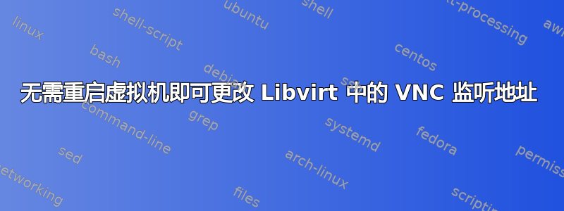 无需重启虚拟机即可更改 Libvirt 中的 VNC 监听地址