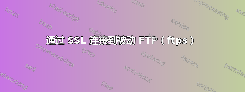 通过 SSL 连接到被动 FTP（ftps）