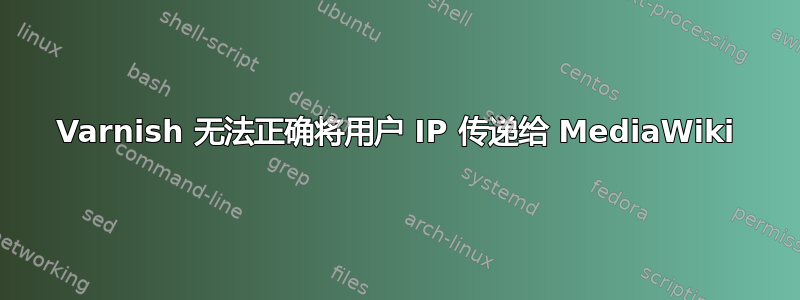 Varnish 无法正确将用户 IP 传递给 MediaWiki