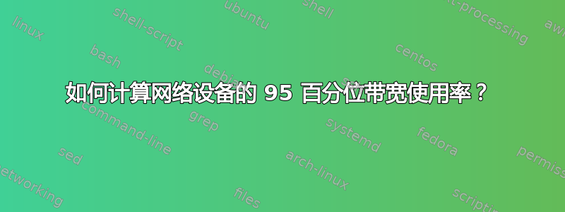 如何计算网络设备的 95 百分位带宽使用率？