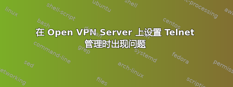 在 Open VPN Server 上设置 Telnet 管理时出现问题