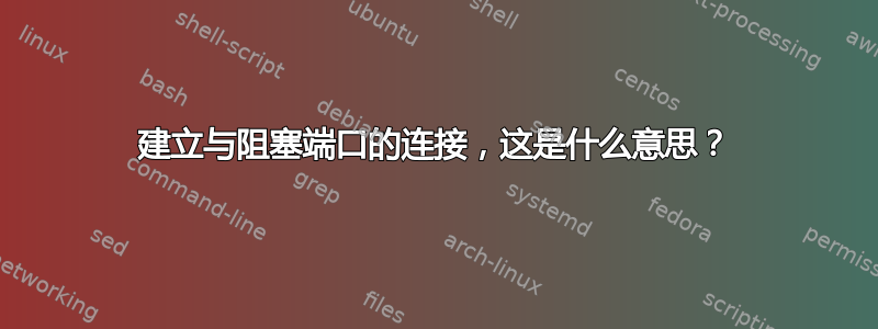 建立与阻塞端口的连接，这是什么意思？