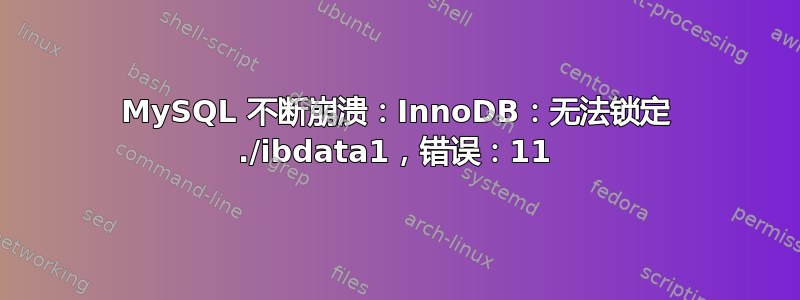 MySQL 不断崩溃：InnoDB：无法锁定 ./ibdata1，错误：11