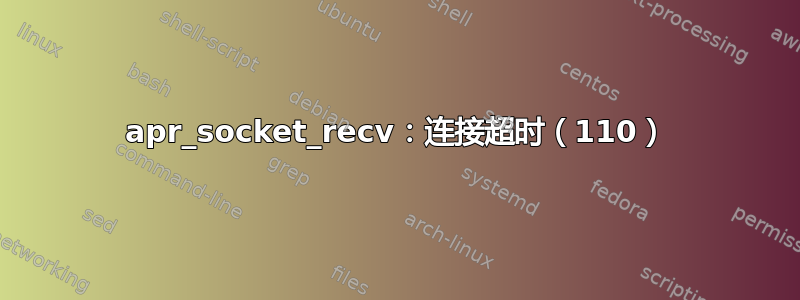 apr_socket_recv：连接超时（110）