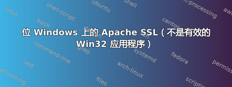 64 位 Windows 上的 Apache SSL（不是有效的 Win32 应用程序）