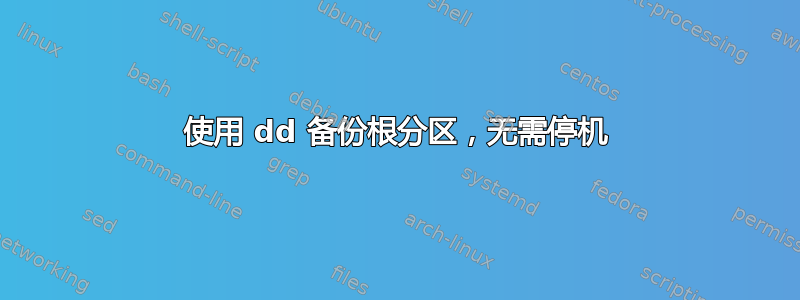 使用 dd 备份根分区，无需停机