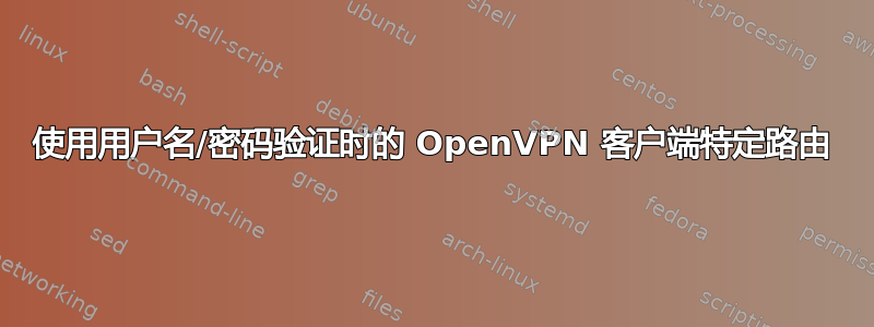 使用用户名/密码验证时的 OpenVPN 客户端特定路由