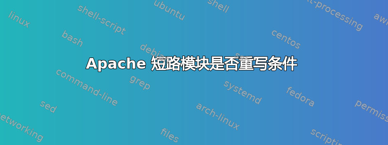 Apache 短路模块是否重写条件